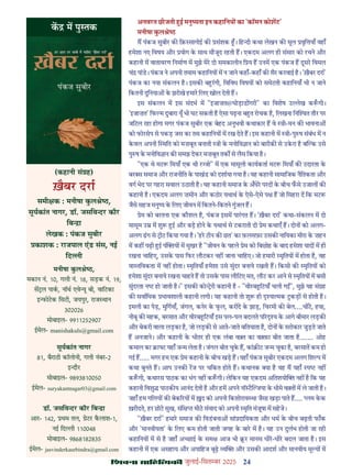 24
çàæßÙæ âæçãUçˆØ·¤è जुलाई-िसत बर 2025
अनवरत छीजती ई मनु यता इन कहािनय का 'कॉमन कोशट'
मनीषा कल े
म पंकज सुबीर क िक़ सागोई क संशक । िह दी कथा लेखन क मूल वृि याँ वहाँ
हमेशा नए िवषय और योग क साथ मौजूद रहती ह। एकदम अलग ही संसार को रचने और
कहानी म वातावरण िनमाण म मुझे मेर दो समकालीन ि य ह उनम एक पंकज ह दूसर िवमल
चं पांड। पंकज ने अपनी तमाम कहािनय म न जाने कहाँ-कहाँ क सैर करवाई ह। 'ख़ैबर दरा'
पंकज का नया संकलन ह। इसक ब रगी, िविवध िवषय को समेटती कहािनयाँ भी न जाने
िकतनी दुिनया क झरोखे हमार िलए खोल देती ह।
इस संकलन म इस संदभ म "इजाज़त@घोड़ाड गरी" का िवशेष उ ेख क गी।
'इजाज़त' िफ म दुबारा यूँ भी घट सकती ह ऐसा पढ़ना ब त रोचक ह, िलखना िन त तौर पर
जिटल रहा होगा मगर पंकज सुबीर एक बेहद अनुभवी कथाकार ह वे ी-मन क भावना
को फोरसेप से पकड़ जस का तस कहािनय म रख देते ह। इस कहानी म ी-पु ष संबंध म न
कवल अपनी थित को मज़बूत बनाती ी क मनोिव ान को बारीक से उकरा ह ब क उसे
पु ष क मनोिव ान क समझ देकर मज़बूत तक से लैस िकया ह।
"एक थे मट िमयाँ एक थी र ो" म एक मामूली कायकता मट िमयाँ क उदारता क
बर स समाज और राजनीित क पाखंड को दशाया गया ह। यह कहानी सामािजक नैितकता और
वग भेद पर गहरा सवाल उठाती ह। यह कहानी समाज क अँधेर परद क बीच फसे उजाल क
कहानी ह। एकदम अलग ज़मीन और कठोर यथाथ क ऐसे-ऐसे प ह जो िसहरा द िक मट
जैसे सहज मनु य क िलए जीवन म िकतने-िकतने गुंजल ह।
ेम को बरतना एक कौशल ह, पंकज इसम पारगत ह। 'ख़ैबर दरा' कथा-संकलन म दो
मासूम उ म शु ई और बड़ होने क यथाथ से टकराती दो ेम कथाएँ ह। दोन को अलग-
अलग ढग से ीट िकया गया ह। 'हर टीन क छत' का फ़लसफ़ा उसक नाियका मीरा क ज़हन
म कह पढ़ी ई पं य म मुखर ह "जीवन क पहले ेम को िबछोह क बाद हमेशा याद म ही
रखना चािहए, उसक पास िफर लौटकर नह जाना चािहए। जो हमारी मृितय म होता ह, वह
वा तिवकता म नह होता। मृितयाँ हमेशा उसे सुंदर बनाये रखती ह। िकसी क मृितय को
हमेशा सुंदर बनाये रखना चाहते ह तो उसक पास लौिटए मत, लौट कर आने से मृितय म बसी
सुंदरता न हो जाती ह।" इसक को री कहानी ह - "वीरब िटयाँ चली ग ", मुझे यह सं ह
क सवािधक भावशाली कहानी लगी। यह कहानी तो शु ही या मक टकड़ से होती ह।
इमली का पेड़, मुिगयाँ, जंगल, कनेर क फल, कर दे क झाड़, िचरमी क बेल....च ट, हवा,
नीबू क महक, बरसात और वीरब िटयाँ इस पल-पल बदलते प र य क आगे बीमार लड़क
और बेकरी वाला लड़का ह, जो लड़क से आते-जाते बितयाता ह, दोन क सरोकार जुड़ते जाते
ह अनजाने। और कहानी क भीतर ही एक लंबा व त का व फ़ा बीत जाता ह....... ओह
कमाल का ा ट यहाँ ज म लेता ह। जंगल बीत चुक ह, कां ट ज म चुका ह, बरसात कम हो
गई ह..... मगर हम एक ेम कहानी क बीच खड़ ह। यहाँ पंकज सुबीर एकदम अलग िश प म
कथा बुनते ह। आप उनक रज पर चिकत होते ह। कथानक या ह यह म यहाँ प नह
क गी, कथारस पाठक का भंग नह क गी। लेिकन यह एकदम अितशयो नह ह िक यह
कहानी िवशु पाठक य आनंद देती ह और हम अपने नॉ ट जया क धीमे व त म ले जाती ह।
जहाँ हम गिलय क बेक रय म द को अपनी िकशोराव था जैसा खड़ा पाते ह.... लम कक
ख़रीदते, हर छोट सुख, संि मीठ संवाद को अपनी मृित मंजूषा म सहजे।
"ख़ैबर दरा" हमार समाज क िवडबना सां दाियकता और धम क बीच बढ़ती फाँक
और 'मानवीयता' क िलए कम होती जाती जगह क बार म ह। यह उन दुलभ होती जा रही
कहािनय म से ह जहाँ अ छाई क सम आज भी र मानस धीर-धीर बदल जाता ह। इस
कहानी म एक असहाय और अपािहज बूढ़ य और उसक आदश और मानवीय मू य म
मनीषा कल े ,
मकान नं. 10, गली नं. 18, सड़क नं. 19,
स ल पाक, नॉथ एवे यू बी, वािटका
इ फोटक िसटी, जयपुर, राज थान
302026
मोबाइल- 9911252907
ईमेल- manishakuls@gmail.com
सूयकांत नागर
81, बैराठी कॉलोनी, गली नंबर-2
इ दौर
मोबाइल- 9893810050
ईमेल- suryakantnagar03@gmail.com
डॉ. जसिव दर कौर िब ा
आर- 142, थम तल, ेटर कलाश-1,
नई िद ी 110048
मोबाइल- 9868182835
ईमेल- jasvinderkaurbindra@gmail.com
क म पु तक
(कहानी सं ह)
ख़ैबर दरा
समी क : मनीषा कल े ,
सूयकांत नागर, डॉ. जसिव दर कौर
िब ा
लेखक : पंकज सुबीर
काशक : राजपाल एंड संस, नई
िद ी
 