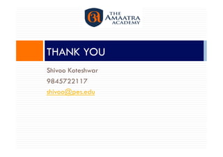 THANK YOU
Shivoo Koteshwar
9845722117
shivoo@pes.edu
 