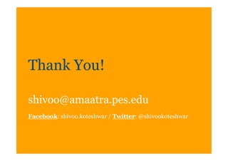 Thank You!

shivoo@amaatra.pes.edu
Facebook: shivoo.koteshwar / Twitter: @shivookoteshwar




11
 