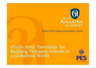 India’s first college-preparatory school




eIndia 2012: Essentials for
Building Visionary Schools in
a Globalised World
 