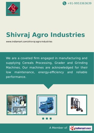 +91-9953363639

Shivraj Agro Industries
www.indiamart.com/shivraj-agro-industries

We are a coveted ﬁrm engaged in manufacturing and
supplying Cereals Processing, Grader and Grinding
Machines. Our machines are acknowledged for their
low

maintenance,

energy-eﬃciency

performance.

A Member of

and

reliable

 