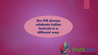 Our PM always
celebrate Indian
festivals in a
different way!
 