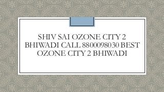 SHIV SAI OZONE CITY 2
BHIWADI CALL 8800098030 BEST
OZONE CITY 2 BHIWADI

 