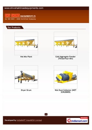 Our Products:




            Hot Mix Plant    Cold Aggregate Feeder
                                (Three/Four Bin)




                Dryer Drum   Wet Dust Collector (WET
                                   SCRUBBER)
 