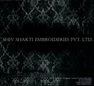 Unit 129-130, Sector 4, IMT Manesar, Gurgaon Pin Code:122050, INDIA
Tel: +91-124-4365444
Fax: +91-124-2291666
Website: www.shivshakti.in
eMail: info@shivshakti.in
Shiv Shakti Embroideries Pvt. Ltd.
 
