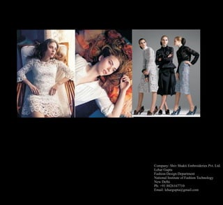 Company: Shiv Shakti Embroideries Pvt. Ltd.
Lehar Gupta
Fashion Design Department
National Institute of Fashion Technology
New Delhi
Ph: +91 8826167710
Email: lehargupta@gmail.com
 