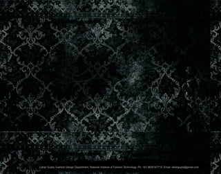 Lehar Gupta, Fashion Design Department, National Institute of Fashion Technology, Ph: +91 8826167710, Email: lehargupta@gmail.com
 