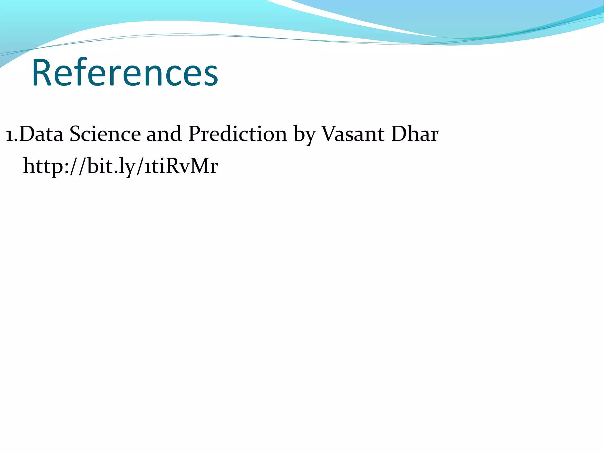 References
1.Data Science and Prediction by Vasant Dhar
http://bit.ly/1tiRvMr
 
