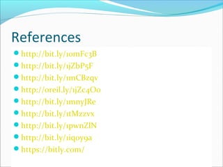 References
http://bit.ly/1omFc3B
http://bit.ly/1jZbP5F
http://bit.ly/1mCBzqv
http://oreil.ly/1jZc4O0
http://bit.ly/1mnyJRe
http://bit.ly/1tMzzvx
http://bit.ly/1pwnZlN
http://bit.ly/1iq0y9a
https://bitly.com/
 