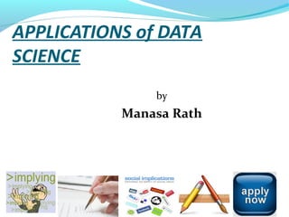 APPLICATIONS of DATA
SCIENCE
by
Manasa Rath
 