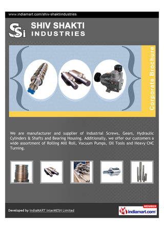 We are manufacturer and supplier of Industrial Screws, Gears, Hydraulic
Cylinders & Shafts and Bearing Housing. Additionally, we offer our customers a
wide assortment of Rolling Mill Roll, Vacuum Pumps, Oil Tools and Heavy CNC
Turning.
 