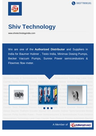 08377808181




    Shiv Technology
    www.shivtechnologyindia.com




Baumer Hubner Encoder Baumer Electric Sensor Baumer Thalheim Encoder Baumer IVO
Encoder Hubner Tacho the Authorized Vacuum Pump and Suppliers - in
    We are one of Generator Becker Distributor SunRex Power Power
Semiconductors & Semiconductor Fuses Distance Measurement Technology Laser Copy
    India for Baumer Hubner , Testo India, Minimax Dosing Pumps,
Counter Testo Products Process Automation Baumer Hubner Encoder Baumer Electric
    Becker Vaccum Pumps, Sunrex Power semicondustors &
Sensor Baumer Thalheim Encoder Baumer IVO Encoder Hubner Tacho Generator Becker
    Flowmec flow meter.
Vacuum Pump SunRex Power - Power Semiconductors & Semiconductor Fuses Distance
Measurement Technology Laser Copy Counter Testo Products Process Automation Baumer
Hubner Encoder Baumer Electric Sensor Baumer Thalheim Encoder Baumer IVO
Encoder Hubner Tacho Generator Becker Vacuum Pump SunRex Power - Power
Semiconductors & Semiconductor Fuses Distance Measurement Technology Laser Copy
Counter Testo Products Process Automation Baumer Hubner Encoder Baumer Electric
Sensor Baumer Thalheim Encoder Baumer IVO Encoder Hubner Tacho Generator Becker
Vacuum Pump SunRex Power - Power Semiconductors & Semiconductor Fuses Distance
Measurement Technology Laser Copy Counter Testo Products Process Automation Baumer
Hubner Encoder Baumer Electric Sensor Baumer Thalheim Encoder Baumer IVO
Encoder Hubner Tacho Generator Becker Vacuum Pump SunRex Power - Power
Semiconductors & Semiconductor Fuses Distance Measurement Technology Laser Copy
Counter Testo Products Process Automation Baumer Hubner Encoder Baumer Electric
Sensor Baumer Thalheim Encoder Baumer IVO Encoder Hubner Tacho Generator Becker
Vacuum Pump SunRex Power - Power Semiconductors & Semiconductor Fuses Distance
Measurement Technology Laser Copy Counter Testo Products Process Automation Baumer

                                             A Member of
 