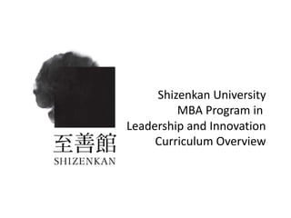 Shizenkan University
MBA Program in
Leadership and Innovation
Curriculum Overview
 