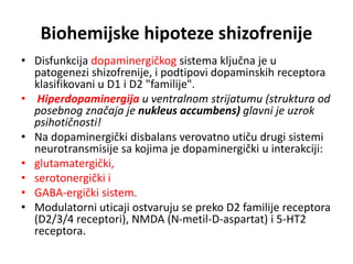Biohemijske hipoteze shizofrenije
• Disfunkcija dopaminergičkog sistema ključna je u
patogenezi shizofrenije, i podtipovi ...
