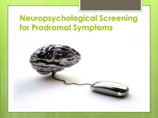 Neuropsychological Screening
for Prodromal Symptoms
 