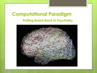 Computational Paradigm
    Putting Brains Back in Psychiatry
 