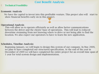 
Cost Benefit Analysis
 Technical Feasibility
Economic Analysis
We have the capital to invest into this profitable ventu...