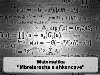 Matematika
“Mbreteresha e shkencave”
 