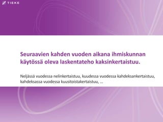 Seuraavien kahden vuoden aikana ihmiskunnan 
käytössä oleva laskentateho kaksinkertaistuu. 
Neljässä vuodessa nelinkertaistuu, kuudessa vuodessa kahdeksankertaistuu, 
kahdeksassa vuodessa kuusitoistakertaistuu, ... 
 