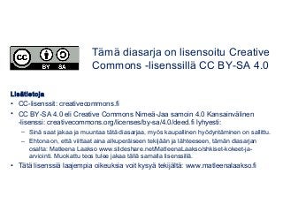 Lisätietoja
• CC-lisenssit: creativecommons.fi
• CC BY-SA 4.0 eli Creative Commons Nimeä-Jaa samoin 4.0 Kansainvälinen
-li...