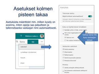 Asetukset kolmen
pisteen takaa
Asetuksista määrittelet mm. milloin kysely on
avoinna, miten oppija saa palautteen ja
tallennetaanko vastaajan nimi automaattisesti.
Valitse tämä TAI
kysy vastaajan
nimeä
 