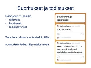 Suoritukset ja todistukset
Määräpäivä 31.12.2021
• Tallenteet
• Suoritukset
• Todistuspyynnöt
Tammikuun alussa suoritustiedot LABiin.
Koulutuksen Padlet säilyy useita vuosia.
 