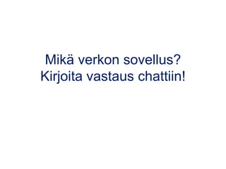 Mikä verkon sovellus?
Kirjoita vastaus chattiin!
 