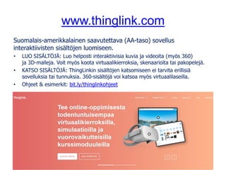 www.thinglink.com
Suomalais-amerikkalainen saavutettava (AA-taso) sovellus
interaktiivisten sisältöjen luomiseen.
• LUO SI...