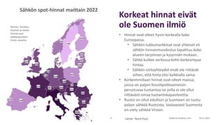 Korkeat hinnat eivät
ole Suomen ilmiö
30.12.2022
Tekijä tai esityksen nimi
7 Lähde: Nord Pool,
• Hinnat ovat olleet hyvin ...