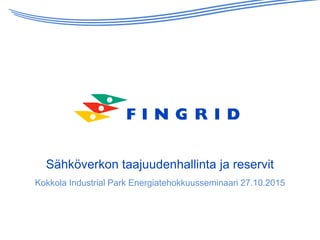 Sähköverkon taajuudenhallinta ja reservit
Kokkola Industrial Park Energiatehokkuusseminaari 27.10.2015
 