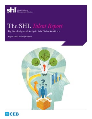 The SHL Talent Report 
Big Data Insight and Analysis of the Global Workforce 
Eugene Burke and Ray Glennon 
 