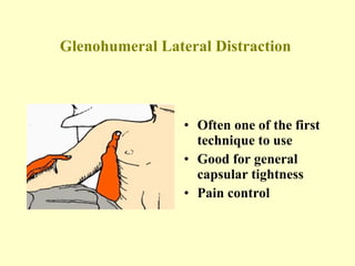 Glenohumeral Lateral Distraction   Often one of the first technique to use Good for general capsular tightness Pain control 