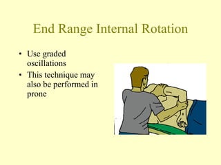 End Range Internal Rotation Use graded oscillations This technique may also be performed in prone 