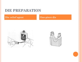 DIE PREPARATION
Die relief agent One-piece die
 