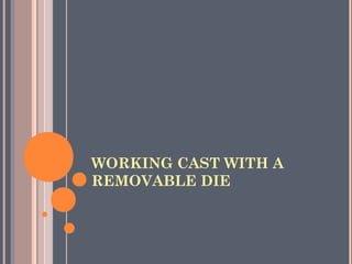 WORKING CAST WITH A
REMOVABLE DIE
 
