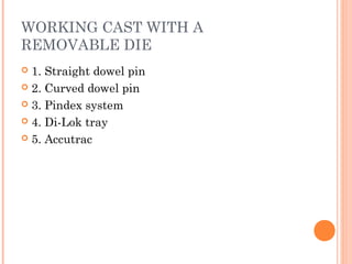 WORKING CAST WITH A
REMOVABLE DIE
 1. Straight dowel pin
 2. Curved dowel pin
 3. Pindex system
 4. Di-Lok tray
 5. Accutrac
 