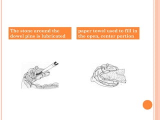 The stone around the
dowel pins is lubricated
paper towel used to fill in
the open, center portion
 