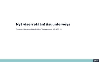 Nyt viserretään! #suunterveys
Suomen Hammaslääkäriliiton Twitter-startti 12.5.2015
 