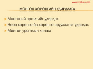 МӨНГӨН ХӨРӨНГИЙН УДИРДЛАГА
 Мөнгөний эргэлтийг удирдах
 Нөөц хөрөнгө ба хөрөнгө оруулалтыг удирдах
 Мөнгөн урсгалын хяналт
www.zaluu.comwww.zaluu.com
 