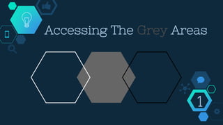 Accessing The Grey Areas
1
 