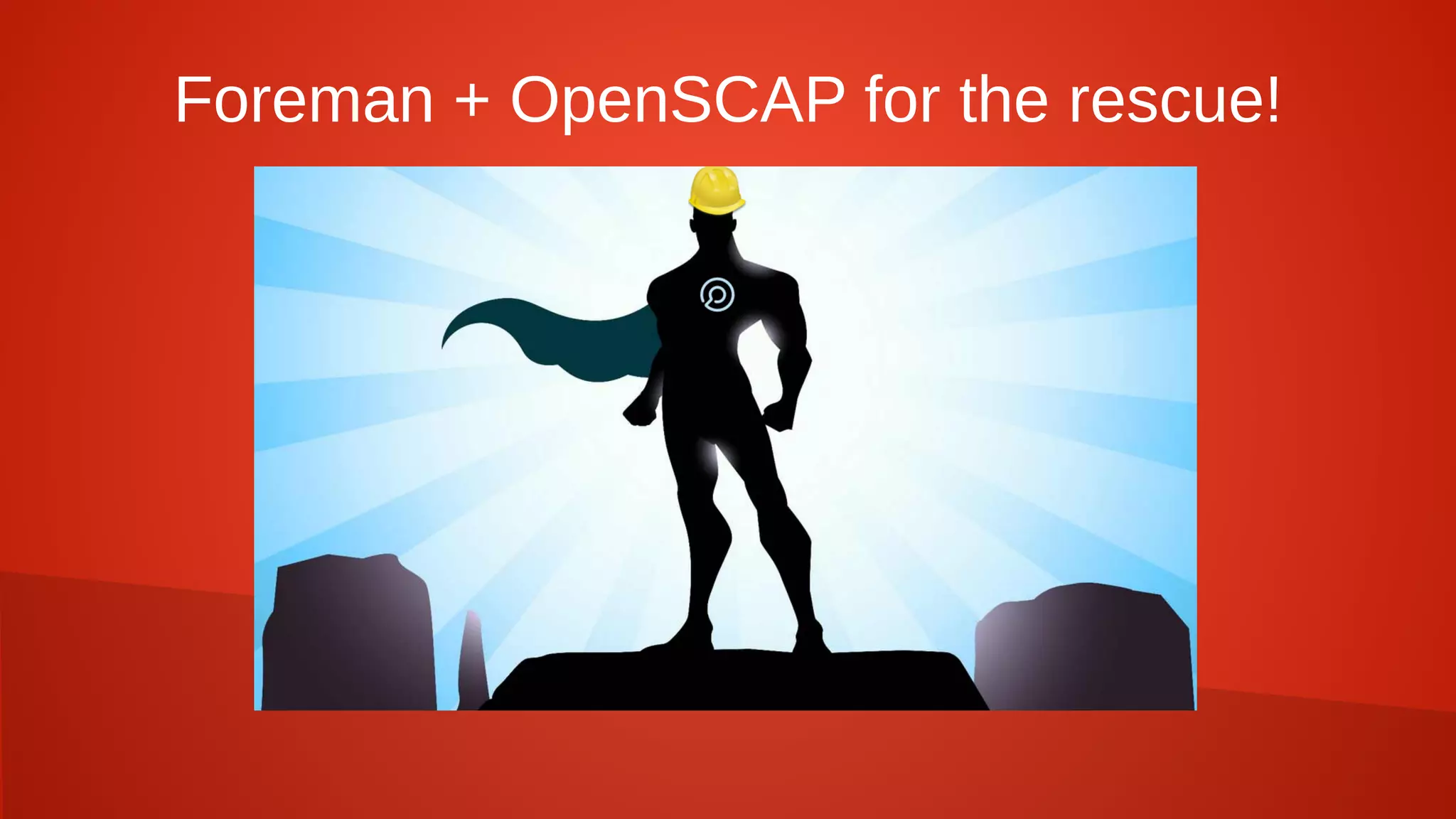Foreman + OpenSCAP for the rescue!
 