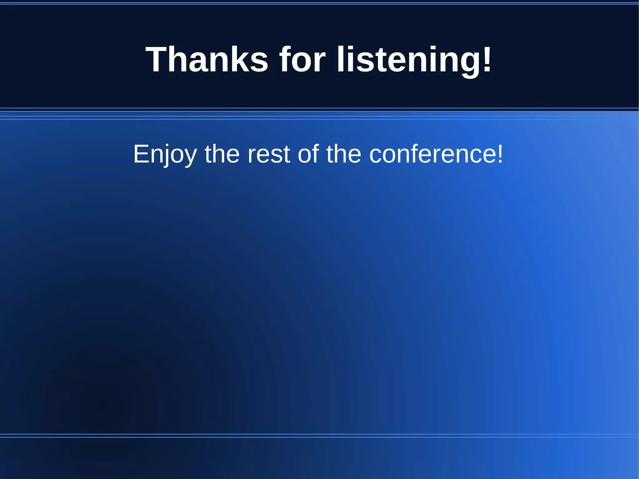 Thanks for listening!

Enjoy the rest of the conference!
 