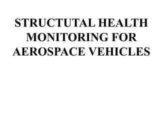 STRUCTUTAL HEALTH
MONITORING FOR
AEROSPACE VEHICLES
 