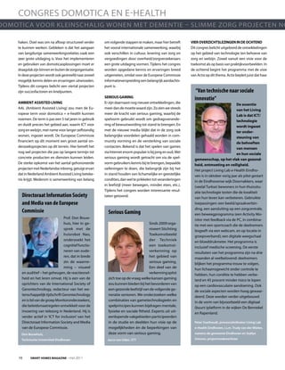 CONGrES DOMOtICa EN E-HEaltH
DOMOtICa VOOr klEINSCHalIG WONEN MEt DEMENtIE – SlIMME ZOrG prOjECtEN NO

     haken. Doel was om na afloop structureel verder       om volgende stappen te maken, maar hier betreft       Vier oVerzicHtSlezingen in de ocHtend
     te kunnen werken. Gebleken is dat het aangaan         het vooral internationale samenwerking, waarbij       Dit congres belicht uitgebreid de ontwikkelingen
     van langdurige samenwerkingsrelaties vaak een         ook verschillen in cultuur, levering van zorg en      op het gebied van technologie ten behoeve van
     zeer grote uitdaging is. Voor het implementeren       vergoedingen door overheid/zorgverzekeraars           zorg en welzijn. Zowel vanuit een visie voor de
     en gebruiken van domoticaoplossingen moet er          een grote uitdaging vormen. tijdens het congres       toekomst als op basis van praktijkvoorbeelden. In
     draagvlak zijn binnen en buiten de zorgorganisatie.   worden opgedane kennis en ervaringen breed            de ochtend begint het programma met de visie
     In deze projecten wordt ook gestreefd naar zoveel     uitgemeten, omdat voor de Europese Commissie          van actiz op dit thema. actiz bepleit juist dat haar
     mogelijk kennis delen en ervaringen uitwisselen.      informatieverspreiding een belangrijk aandachts-
     tijdens dit congres belicht een viertal projecten     punt is.
     zijn succesfactoren en knelpunten.                                                                             “Van technische naar sociale
                                                           SeriouS gaming                                          innovatie”
     amBient aSSiSted liVing                               Er zijn daarnaast nog nieuwe ontwikkelingen, die                                   de essentie
     aal (ambient assisted living) zou men de Eu-          meer dan de moeite waard zijn. Zo zien we steeds                                   van het living
     ropese term voor domotica + e-health kunnen           meer de kracht van serious gaming, waarbij de                                      lab is dat ict/
     noemen. De term is pas een 5-tal jaren in gebruik     spelvorm gebruikt wordt om gedragsverande-                                         technologie
     en duidt precies het gebied aan, waarin ICt voor      ring of bewustwording tot stand te brengen. En                                     wordt ingezet
     zorg en welzijn, met name voor langer zelfstandig     met de nieuwe media blijkt dat in de zorg ook                                      ter onder-
     wonen, ingezet wordt. De Europese Commissie           belangrijke voordelen gehaald worden in com-                                       steuning van
     financiert op dit moment een groot aantal on-         munity vorming en de versterking van sociale                                       de behoeften
     derzoeksprojecten op dit terrein. Hier betreft het    contacten. Bekend is dat het spelen van games                                      van mensen
     nog wel projecten die pas op langere termijn tot      via Internet enorm populair is bij jong en oud. Met                                en hun sociale
     concrete producten en diensten kunnen leiden.         serious gaming wordt getracht om via de spel-           gemeenschap, op het vlak van gezond-
     De sterke opkomst van het aantal gehonoreerde         vorm gebruikers kennis bij te brengen, bepaalde         heid, ontmoeting en veiligheid.
     projecten met Nederlandse inbreng, getuigt ervan      oefeningen te doen, die belangrijk zijn bij het         Het project living lab e-Health Eindho-
     dat in Nederland ambient assisted living beteke-      in stand houden van lichamelijke en geestelijke         ven is in oktober vorig jaar als pilot gestart
     nis krijgt. Wederom is samenwerking van belang        condities, dan wel te prikkelen tot veranderingen       in de Eindhovense wijk Doornakkers, waar
                                                           in leefstijl (meer bewegen, minder eten, etc.).         (veelal turkse) bewoners in hun thuissitu-
                                                           tijdens het congres worden interessante resul-          atie technologie testen die de kwaliteit
       Directoraat Information Society                     taten getoond.                                          van hun leven kan verbeteren. Gebruikte
       and Media van de Europese                                                                                   toepassingen: een beeld/spraakverbin-
                                                                                                                   ding, een aansluiting op een zorgcentrale,
       Commissie                                             Serious Gaming                                        een beweegprogramma (een activity Mo-
                                   prof. Don Bouw-                                                                 nitor met feedback via de pC, in combina-
                                   huis, hier in ge-                                   Sinds 2009 orga-            tie met een sportcoach die de deelnemers
                                   sprek met de                                        niseert Stichting           lesgeeft via een webcam, en op locatie in
                                   huisrobot Nao,                                      toekomstbeeld               groepsverband); een digitale weegschaal
                                   onderzoekt het                                      der techniek                en bloeddrukmeter. Het programma is
                                   cognitief functio-                                  een toekomst-               inclusief medische screening. De eerste
                                   neren van oude-                                     verkenning op               resultaten van het programma zijn na drie
                                   ren, dat in brede                                   het gebied van              maanden al veelbelovend: deelnemers
                                   zin de waarne-                                      serious gaming.             blijken het programma trouw te volgen,
                                   ming – visueel                                      Een deel van de             hun lichaamsgewicht onder controle te
       en auditief – het geheugen, de reactiesnel-                                     verkenning spitst           hebben, hun conditie te hebben verbe-
       heid en het leren omvat. Hij is een van de            zich toe op de vraag welke kansen gaming              terd en 45 procent minder risico te lopen
       oprichters van de International Society of            zou kunnen bieden bij het bevorderen van              op een cardiovasculaire aandoening. Ook
       Gerontechnology, redacteur van het we-                een gezonde leefstijl van de volgende ge-             de sociale aspecten worden hoog gewaar-
       tenschappelijk tijdschrift Gerontechnology            neratie senioren. We onderzoeken welke                deerd. Deze worden verder uitgebouwd
       en is lid van de groep Monitoronderzoekers,           combinaties van gametechnologieën en                  in de vorm van bijvoorbeeld een digitaal
       die beleidsmaatregelen ontwikkelt voor de             spelprincipes kunnen bijdragen mentale,               (buurt-)platform in de wijken De Bennekel
       invoering van telezorg in Nederland. Hij is           fysieke en sociale fitheid. Experts uit uit-          en rapenland.
       verder actief in ‘ICt for inclusion’ van het          eenlopende vakgebieden participeerden
       Directoraat Information Society and Media             in de studie en deelden hun visie op de               Peter Soethoudt, procescoördinator Living Lab
       van de Europese Commissie.                            mogelijkheden én de beperkingen van                   e-Health Eindhoven, i.s.m. Trudy van der Wielen,
       Don Bouwhuis,                                         deze vorm van serious gaming.                         namens de gemeente Eindhoven en Sadiye
       Technische Universiteit Eindhoven                     Jacco van Uden, STT                                   Ustuner, projectmedewerkster




     10      Smart HomeS magazine - mei 2011
 