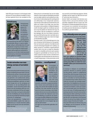 OOrD-BraBaNt – tHuISGEVEN prOjECtEN GElDErlaND – SErIOuS GaMING & SOCIal

    leden flink gaan investeren in technologie omdat   belang hiervan onmiskenbaar zijn voor de nabije       een overzicht van de knelpunten gegeven. Hierbij
    domotica en zorg op afstand inmiddels uit de pi-   toekomst. Daarna volgt een belangrijke presentatie    zal blijken dat het roepen van “alles kan toch over
    lot fasen gekomen zijn en de voordelen en het      over de nabije toekomst op het gebied van robo-       Ip” veel te kort door de bocht is.
                                                       tica. In tal van onderzoeksprojecten wordt gewerkt    kortom: Heeft u een project met domotica voor
                                                       aan zelfstandig in huis navigerende systemen,         handen of bent u zich aan het oriënteren op dit
      Domoticazorg                                     waarmee de oudere alleenwonende bewoner niet          specifieke vakgebied? Mis dit congres dan niet!
                                 Domoticazorg
                                                       alleen een ‘maatje in huis’ krijgt, maar waar door    Het biedt een uitstekende gelegenheid om kennis
                                 van ZZG zorg-
                                                       het systeem ook op welzijn en veiligheid toegezien    op te bouwen en te netwerken met specialisten
                                 groep richt
                                                       wordt. Vervolgens geeft een verzekeraar aan wat       en andere personen die domotica en e-health tot
                                 zich op het
                                                       zijn rol op het gebied van domotica kan zijn. De      hun professie gemaakt hebben.
                                 ontwikkelen
                                                       visie hierbij is dat een verzekeraar er actief aan
                                 en uitvoeren
                                                       kan bijdragen dat men thuis betere voorzienin-
                                 van projecten
                                                       gen aanschaft/aanbrengt, die er toe leiden dat er       Zorg- zelfstandig wonen met gemak
                                 waarbij tech-
                                                       minder schadeaanvragen zijn en dat men langer           in 2008 startte de provincie noord-Bra-
                                 nologie wordt
                                                       uit de betaalde zorg blijft.                                                      bant het project
                                 geïntegreerd in
                                                       tenslotte wordt in het ochtendprogramma nog                                       ‘Slimme zorg’.
      de zorgverlening Het doel is om cliënten
                                                       eens stil gestaan bij het belang van interoperabi-                                met als doel
      en potentiële cliënten in staat te stellen
                                                       liteit van technische systemen. Het blijkt dat alle                               om de toepas-
      langer veilig en zelfstandig thuis of in een
                                                       nieuwe technologie bepaald niet naadloos op                                       sing van ict-
      zelf gekozen omgeving te wonen. Door
                                                       elkaar aansluit en moeiteloos uitgewisseld kan                                    diensten op het
      inzet van technologische toepassingen
                                                       worden. Ook is het niet zo simpel om afspraken                                    gebied van zorg,
      worden zelfmanagement, preventie en
                                                       te maken om dezelfde technische taal te spreken                                   gemak en com-
      autonomie van de cliënt mede bevorderd.
                                                       of gegevens gemakkelijk van het ene naar het                                      fort in huis te
      Domoticazorg ondersteunt ook projecten
                                                       andere systeem te laten stromen. Dit belemmert                                    stimuleren. als
      op het gebied van welzijn.
                                                       in belangrijke mate de doorbraak van domotica en        kans voor ouderen en chronisch zieken
      Esther Jacobs, ZZG Groep
                                                       e-health toepassingen. In deze presentatie wordt        om zelfstandig thuis te blijven wonen en
                                                                                                               mee te doen aan de samenleving. omdat
                                                                                                               zij dat graag willen én omdat het nood-
      Sociale netwerken voor man-                        Domotica… vanzelfsprekend!
                                                                                                               zakelijk is gelet op de toenemende druk
      telzorg: een kans of een bedrei-                                                technologie is           op de zorg.
      ging?                                                                           en wordt in toe-
                                                                                      nemende mate             Er bestaan in Brabant al verschillende
      Social networking heeft de laatste jaren een                                    dienstbaar aan           producten, diensten en systemen, gericht
      grote ontwikkeling doorgemaakt in de niet-                                      kwaliteit van le-        op zorg, gemak, comfort en veiligheid bij
      professionele setting. In toenemende mate                                       ven en werken,           mensen thuis. Met het project Slimme Zorg
      worden technieken uit social networking                                         voor iedereen in         brengt de provincie diverse partijen bij el-
      ook gebruikt in een professionele setting.                                      onze samenle-            kaar en stimuleert zo kennisuitwisseling
      Social networking wordt bijvoorbeeld door                                       ving. Voor jong          en netwerkvorming rondom Slimme Zorg.
      softwareontwikkelaars gebruikt om beter                                         en oud, voor stu-        Zodat de innovaties ook werkelijk toepas-
      op de hoogte zijn van de voortgang van             derenden, werkenden en gepensioneerden.               sing vinden in het dagelijks leven bij mensen
      activiteiten en de beschikbaarheid van             Voor mensen met en/of zonder een zorg-                thuis. De provincie ondersteunt 16 projecten
      teamleden. Social networking biedt veel            vraag, voor mensen die kwaliteit van leven            verspreid over Brabant, waarin per project
      kansen voor de mantelzorg, denk aan com-           nastreven. Dus waar wachten we op? De                 een commerciële partij, een kennisinsti-
      municatie, coördinatie en het op-de-hoogte-        kennis en kunde is aanwezig, er zijn onder-           tuut en een zorg- of welzijnsorganisatie of
      blijven. Vanuit zijn ervaring als onderzoeker      nemers die durven en kunnen produceren,               woningcorporatie intensief samenwerken.
      naar de ontwikkeling van nieuwe diensten           Europa verstrekt vele miljoenen euro’s om             Deze projecten delen onderling hun kennis
      voor de zorg zal Martijn Vastenburg ingaan         de ontwikkeling en productie van domo-                en ervaringen rondom Slimme Zorg en bren-
      op kansen en uitdagingen.                          tica respectievelijk intelligente technologie         gen die ook in op nationaal en internationaal
      “Zorg is een groepsproces – huidige com-           mogelijk te maken. En waarom duurt het zo             niveau. Zo ook op 23 juni tijdens het Smart
      municatiemiddelen spelen hier vaak on-             lang, voordat het in de schappen ligt van             Homes congres Domotica & E-health.
      voldoende op in. Sociale netwerken zullen          doe het zelf winkels?                                 Voor meer informatie over Slimme Zorg, met
      leiden tot een nieuwe vorm van samenwer-           De regie van de potentiële gebruiker ont-             o.a. filmpjes over de projecten, zie www.
      king in de zorg.”                                  breekt!                                               brabant.nl/slimmezorg.
      Martijn H. Vastenburg, Faculteit Industrieel       Ton Muurling,                                         Marjo Drent, projectleider Slimme Zorg, Provin-
      Ontwerpen, Technische Universiteit Delft           Adviesbureau Muurling & Partners                      cie Noord-Brabant




                                                                                                                     Smart HomeS magazine -mei 2011              11
 