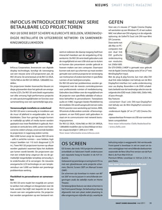 NIEUWS Smart homES magazINE



InfoCUS InTroDUCeerT nIeUWe SerIe                                                                           Gefen
BeTAALBAre LCD ProjeCToren                                                                                  Voor wie z’n nieuwe 27” Apple Cinema Display
                                                                                                            wil aansluiten op een Windows PC of wat oudere
In5120 SerIe BIeDT SCherPe KLeUreChTe BeeLDen, VereenVoU-                                                   MAC met alleen een DVI uitgang is er de volgende
                                                                                                            oplossing: de GefenTV Dual Link DVI-naar-Mini
DIGDe InSTALLATIe en UITGeBreIDe neT WerK- en SAMenWer-                                                     DP Converter.
KInGSMoGeLIjKheDen                                                                                          Deze werkt met
                                                                                                            alle Mac-en PC-
                                                                                                            computers met
                                                      werk en iedereen die daarop toegang heeft kan         een dual link
                                                      interactief meedoen aan de vergadering of bij-        DVI grafische
                                                      eenkomst. De In5120-serie biedt gebruikers ook        ondersteuning
                                                      de mogelijkheid om een USB-stick aan te sluiten       van resoluties
                                                      en kunnen dan presenteren zonder gebruik te           tot 2560x1600.
Infocus Corporation, leverancier van digitale         hoeven maken van een computer. Daarnaast              De GTV-DVIDL-2-MDP is gemaakt voor gebruik
display technologie, kondigt de toevoeging            kunnen ook start-up schermen op maat worden           met de Apple Cinema Display-serie 24” en 27” met
van een nieuwe serie LCD-projectoren aan, de          gemaakt voor continue projectie ter versteviging      MiniDisplayPort Input.
In5120 serie. De serie bestaat uit de In5122 (XGA,    van merknamen of andere berichten in specifieke       Met de plug & play-functie, kan men elke DVI
1024x768) en de In5124 (WXGA, 1280x800) mo-           ruimten of een bedrijvencomplex.                      dual link video bekijken met behulp van de Mini
dellen.                                               De In5120-serie kan probleemloos worden ge-           DisplayPort-interface incl. audio-ondersteuning
De projectoren bieden levensechte kleuren en          integreerd met de meeste controlesystemen             voor uw display. Bovendien is de eDID schakel-
diepe grijswaarden door het gebruik van anorga-       voor professionele ruimten of mediabesturing.         toets bedoeld voor de handmatige selectie voor de
nische LCD’s. De In5120 serie biedt organisaties      Gebruikers beschikken over de mogelijkheid om         volgende drie eDID modi: 2560x1600, 2560x1440,
van elke omvang high-performance projectie            de projector voor specifieke zakelijke of educa-      of pass-through.
en vele aansluitmogelijkheden en functies voor        tieve behoeften te personaliseren. Toewijsbare        Key features
samenwerking voor een opmerkelijk lage prijs.         audio en 5 BnC-ingangen bieden flexibiliteit bij      -converteert Dual Link DVI-naar-DisplayPort
                                                      de installatie. Dit wordt aangevuld met een reeks     met behulp van de Mini DisplayPort-connector-
Vereenvoudigde installatie en onderhoud               rS232-poorten voor aansluiting op Creston, AMX,       interface
De In5120-serie is eenvoudig te installeren aan       SPcontrols of elke andere controle- of besturings-    -ondersteunt Apple 24” en 27” LeD Cinema Dis-
de muur of plafond in vergaderzalen, les- en          systeem, en een rj45-poort stelt gebruikers in        plays
klaslokalen. Door hun geringe hoogte kunnen           staat om te communiceren met netwerk bestu-           -opwaardeerbaar firmware via USB voor eventuele
ze makkelijk op tafels of media karren worden         ringssystemen.                                        latere compatibiliteit
geplaatst voor meer flexibiliteit in gebruik. hori-   De In5122 (XGA, 1024x768) en In5124 (WXGA,            Voor meer informatie: Clofis Nederland bv
zontale en verticale lens-shift, samen met hoek-      1280x800) modellen zijn nu beschikbaar en kos-        / www.clofis.com
correctie creëert scherpe, onvervormde beelden        ten respectievelijk € 1.699 en € 1.999.
te projecteren in nagenoeg iedere ruimte.             Voor meer informatie www.infocus.com
Met 4.000 lumen zorgt de nieuwe In5120-serie
– zelfs in verlichte ruimten – voor heldere, high
impact beelden tot 110 inch diagonaal (2,79
m.). Twee In5120 projectoren kunnen op elkaar           oS SCreen                                           behuizing netjes is weggewerkt. het vernieuwde
                                                                                                            front-panel is leverbaar in wit en zwart en te-
worden geplaatst waarmee bijna het dubbele              oS Screen, dat sinds 1953 projectie schermen        vens verkrijgbaar met verschillende doeksoorten
aan lumen wordt bereikt. De projectoren zijn            ontwikkelt en fabriceert heeft ondertussen          waaronder de new Ultra fine version van de Pure
met een enkele lamp uitgerust die via de ge-            een reputatie hoog te houden in de A/V in-          Mat II, de Pure Mat II eX en
makkelijk toegankelijke lampklep eenvoudig is           dustrie.                                            Premium White. Leverbaar in 16:9 en 2.35:1 As-
te onderhouden of te vervangen. De nieuwste             Gebaseerd op jarenlange ervaring komt oS nu         pect ratio.
anorganische LCD-technologie en een lample-             met een gloednieuwe serie projectie scher-          Voor meer informatie www.clofis.com
vensduur van 5.000 uur bieden een jarenlange            men, electric Screen (SeP) en Manual Screen
probleemloze werking.                                   (SMP).
                                                        De schermen zijn leverbaar in maten van 80”
Flexibiliteit te personaliseren en samenwer-            tot 200” en toe te passen in verschillende om-
ken                                                     gevingen zoals de zakelijk markt en home
De In5120-serie maakt het mogelijk om samen             Theater.
te werken met collega’s en klasgenoten over de          De belangrijkste feature van deze schermen is
hele wereld. Dat blijft niet beperkt tot de vier        het front-panel Design. De behuizing is keurig
muren van een vergaderruimte. De projector              afgewerkt met een plaat zodat plaatsing in
kan worden aangesloten op een bestaand net-             elke omgeving een stijlvolle zal zijn, waarbij de


                                                                                                                    Smart HomeS magazine -mei 2011        39
 