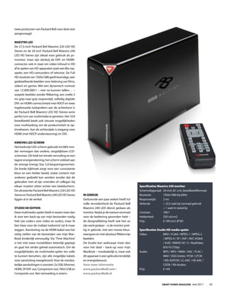 twee producten van packard Bell voor deze test
aangevraagd.

maeStro LeD
De 21,5-inch packard Bell Maestro 220 lED HD
Stereo en de 24-inch packard Bell Maestro 240
lED HD Stereo zijn ideaal voor gebruik als pc-
monitor, maar zijn dankzij de DVI- en HDMI-
connector ook in staat om video-inhoud in HD
af te spelen van HD-apparaten zoals een Blu-ray-
speler, een HD-camcorders of televisie. De full
HD-resolutie van 1920x1080 geeft levendige, zeer
gedetailleerde beelden voor beleving van films,
video’s en games. Met een dynamisch contrast
van 12.000.000:1 – niet na kunnen tellen… –
soepele beelden zonder flikkering, een snelle 2
ms grijs-naar-grijs responstijd, volledig digitale
DVI- en HDMI-connectiviteit met HDcp en twee
ingebouwde luidsprekers aan de achterkant is
de packard Bell Maestro lED HD Stereo-serie
perfect om van multimedia te genieten. Het 16:9
breedbeeld biedt ook nieuwe mogelijkheden
voor multitasking om de productiviteit te op-
timaliseren. Aan de achterzijde is toegang voor
HDMI (met HDcp-ondersteuning) en DVI.

KwiKvrij LeD-ScHerm
Het kwikvrije lED-scherm gebruikt tot 68% min-
der vermogen dan andere, vergelijkbare lcD-
schermen. Dit leidt tot minder vervuiling en een
lagere energierekening; het scherm voldoet aan
de strenge Energy Star 5.0-besparingsnormen.
De brede kijkhoek zorgt voor een consistente
kleur en een helder beeld, zodat content met
anderen gedeeld kan worden zonder dat de
gebruiker met al zijn vrienden of collega’s bij
elkaar moeten zitten achter een beeldscherm.                                                     Specificaties Maestro 240 monitor
De ultraslanke packard Bell Maestro 220 lED HD                                                   Schermdiagonaal: 24 inch (61 cm), breedbeeldformaat
Stereo en packard Bell Maestro 240 lED HD Stereo       in gebruiK                                resolutie:       1920x1080 bij 60Hz
liggen al in de winkel.                                gedurende een paar weken heeft tot        responsetijd:    2 ms
                                                       volle tevredenheid de packard Bell        Verbruik:        < 23,5 watt bij normaal gebruik
StuDio HD eDition                                      Maestro 240 lED dienst gedaan als                          < 1 watt in stand-by
Deze multimedia-speler biedt in wezen meer dan         monitor. nadat je de toetsen eenmaal      contrast:        100:1
ik voor een back-up van mijn bestanden nodig           voor de bediening gevonden hebt –         Helderheid:      250 cd/cm2
heb (zie codecs voor video en audio), maar ‘ik         de designafdeling heeft ook hier zo       prijs:           € 199 (incl. BTW)
ben klaar voor de (nabije) toekomst’ zal ik maar       zijn werk gedaan – is de monitor pret-
zeggen. Aansluiting via de HDMI-kabel was het          tig in gebruik, met een mooie kleur-      Specificaties Studio HD media-speler
veilig stellen van de bestanden van mijn Mac-          weergave en met absoluut flikkervrije     Video:            MkV / H.264 / MpEg-1 / MpEg-2
Book kinderlijk eenvoudig. Via ‘Time Machine’          beelden.                                                    / MpEg-4 / Sp / ASp / AVc (H264)
is het met twee muisklikken letterlijk gepiept         De Studio kan weliswaar meer dan                            / XviD / WMV0 (Vc-1) / realVideo
en gaat het verder geheel automatisch. Om de           voor het doel – back-up voor mijn                           8/9/10 (720p)
mogelijkheden als multimedia-speler ten volle          MacBook – noodzakelijk is, maar ook       Audio:            Mp3 / Mp2 / WMA / AAc / flAc /
te kunnen benutten, zijn alle mogelijke kabels         dit apparaat is zeer gebruikvriendelijk                     WAV / Ogg Vorbis / pcM / lpcM
voor aansluiting meegeleverd. Voor de noodza-          en energiebewust.                                           / MS-ADpcM / lc-AAc / HE-AAc /
kelijke aansluitingen is voorzien: 2x uSB, Ethernet,   Voor meer informatie                                        cOOk / rA-lossless
HDMI, Sp/DIf-out, component-out / Mini uSB en          www.packardbell.com /                     prijs:            € 149
composite-out. net netvoeding is extern.               www.packardbell.nl


                                                                                                                  Smart HomeS magazine -mei 2011       43
 