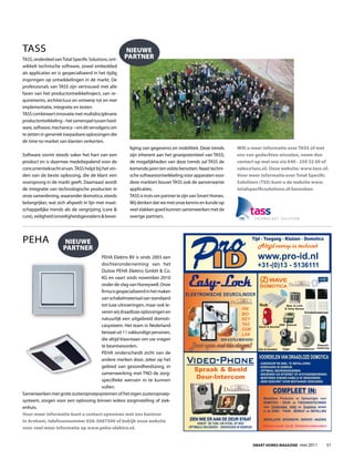 Tass                                                   NIEUWE
Tass, onderdeel van Total specific solutions, ont-    PARTNER
wikkelt technische software, zowel embedded
als applicaties en is gespecialiseerd in het tijdig
inspringen op ontwikkelingen in de markt. de
professionals van Tass zijn vertrouwd met alle
fasen van het productontwikkeltraject, van re-
quirements, architectuur en ontwerp tot en met
implementatie, integratie en testen.
Tass combineert innovatie met multidisciplinaire
productontwikkeling – het samenspel tussen hard-
ware, software, mechanica – om dit vervolgens om
te zetten in generiek toepasbare oplossingen die
de time-to-market van klanten verkorten.
                                                       liging van gegevens) en mobiliteit. deze trends                Wilt u meer informatie over TASS of met
software vormt steeds vaker het hart van een           zijn inherent aan het groeipotentieel van Tass;                ons van gedachten wisselen, neem dan
product en is daarmee medebepalend voor de             de mogelijkheden van deze trends zal Tass de                   contact op met ons via 040 - 250 32 00 of
concurrentiekracht ervan. Tass helpt bij het vin-      komende jaren ten volste benutten. naast techni-               sales@tass.nl. Onze website: www.tass.nl.
den van de beste oplossing, die de klant een           sche softwareontwikkeling voor apparaten voor                  Voor meer informatie over Total Specific
voorsprong in de markt geeft. daarnaast wordt          deze markten bouwt Tass ook de aanverwante                     Solutions (TSS) kunt u de website www.
de integratie van technologische producten in          applicaties.                                                   totalspecificsolutions.nl bezoeken.
onze samenleving, waaronder domotica, steeds           Tass is trots om partner te zijn van smart homes.
belangrijker, wat zich afspeelt in lijn met maat-      wij denken dat we met onze kennis en kunde op
schappelijke trends als de vergrijzing (care &         veel vlakken goed kunnen samenwerken met de
cure), veiligheid (onveiligheidsgevoelens & bevei-     overige partners.




peha                  NIEUWE                                                                                                      Tijd�-�Toegang�-�Kluizen�-�Domotica

                     PARTNER                                                                                                           Altijd voorop in techniek
                                     peha elektro bV is sinds 2003 een
                                     dochteronderneming van het
                                     duitse peha elektro gmbh & Co.
                                                                                                        ID                             www.pro-id.nl
                                                                                                                                       +31-(0)13�-�5136111
                                     kg en vaart sinds november 2010
                                     onder de vlag van honeywell. onze
                                     firma is gespecialiseerd in het maken
                                                                                     Easy-Lock
                                                                                     www.easy-lock.nl
                                                                                                                                        (Z) WAVE
                                                                                                                                       DOMOTICA Draadloos
                                                                                   ELEKTRONISCHE DEURCILINDER
                                     van schakelmateriaal van standaard
                                     tot luxe uitvoeringen, maar ook le-
                                                                                                                 Draadloos             Hub                Bew.�&�Licht
                                                                                                                          PIN                            &�Temp�Sensor
                                     veren wij draadloze oplossingen en                                                   BIO                                            Schakelmateriaal

                                     natuurlijk een uitgebreid domoti-                                                    KEY
                                     casysteem. het team in nederland                                                     TAG          Alarm�&�Deurbel
                                                                                                                                                      KNX���inbouw
                                                                                                                                                                         Deur
                                                                                                                          GSM
                                     bestaat uit 11 vakkundige personen,                                                  LAN
                                     die altijd klaarstaan om uw vragen                                   GEEN�SLEUTELS�MEER�NODIG�!
                                     te beantwoorden.                                 Deur open met één vinger!                        Dim�&�Schakel    Cam
                                                                                                                                                                                  Afstands-
                                                                                                                                                                     Rookdetector bediening
                                     peha onderscheidt zicht van de
                                     andere merken door, zeker op het                                                                  VOORDELEN�VAN�DRAADLOZE�DOMOTICA
                                     gebied van gezondheidszorg, in
                                                                                    Video-Phone                                        -�GOEDKOOP EN�SNEL TE�INSTALLEREN
                                                                                                                                       - EENVOUDIG�IN�GEBRUIK
                                                                                        Spraak�&�Beeld                                 - OPTIMAAL BEDIENINGSGEMAK
                                     samenwerking met Tno de zorg-                                                                     -�BEDIENING�VIA INTERNET�OF AFSTANDSBEDIENING
                                     specifieke wensen in te kunnen
                                                                                        Deur-Intercom                                  -�MONTEREN�ZONDER�KABELS�OF�BREEKWERK
                                                                                                                                       -�ZEER�GESCHIKT�VOOR�BESTAANDE�GEBOUWEN
                                     vullen.
                                                                                                            Draadloos                            COMPLEET�IN:
samenwerken met grote zusteroproepsystemen of het eigen zusteroproep-
                                                                                                                                          Betaalbare Producten en Oplossingen voor
systeem, zorgen voor een oplossing binnen iedere zorginstelling of ziek-                                                                  DOMOTICA - DEUR- en TOEGANGSTECHNIEK
enhuis.                                                                                                                                   voor Comfortabel, Veilig en Zorgeloos wonen
                                                                                                                                          in de ZORG - THUIS - BEDRIJF en INSTELLING
Voor meer informatie kunt u contact opnemen met ons kantoor
in Arnhem, telefoonnummer 026-3687500 of bekijk onze website                          ZIEN�WIE�ER AAN�DE�DEUR�STAAT                       INSTALLATIE�-�INTEGRATIE�-�SERVICE�-�NAZORG
                                                                                          VANUIT��DE�TUIN,�UW�STOEL OF�BED
voor veel meer informatie op www.peha-elektro.nl.                                    OPTIMALE�VEILIGHEID�-��EENVOUDIG�IN�GEBRUIK         Vraag�naar�onze�Zorgoplossingen



                                                                                                                                   Smart HomeS magazine -mei 2011                        51
 