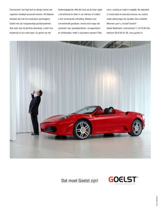 Fascinerend, hoe high tech en design samen een        bedieningsgemak. Met één druk op de knop regelt       vorm, ronding en maat is mogelijk. Als specialist

superieur resultaat op kunnen leveren. De Italianen   u de lichtinval en sfeer in uw interieur of creëert   in motorisatie en domotica leveren we custom

bewijzen dat met hun exclusieve sportwagens,          u een verrassende onthulling. Behalve voor            made oplossingen die opvallen door kwaliteit.

Goelst met zijn hoogwaardige gordijnsystemen.         conventionele gordijnen, omvat onze range ook         Wanneer gunt u zichzelf Goelst?

Kijk maar naar de perfecte afwerking. Luister hoe     systemen voor paneelgordijnen, vouwgordijnen          Goelst Nederland, Lorentzstraat 11, 6716 AD Ede,

fluisterstil ze hun werk doen. En geniet van het      en lichtkoepels. Heeft u bijzondere wensen? Elke      telefoon 0318 64 81 00, www.goelst.nl.




                                                         Dat moet Goelst zijn!
                                                                                                                                                                www.1identity.nl
 