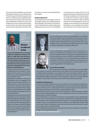 over de permanente exploitatie van de nieuwe         ontmoeten en nieuwe samenwerkingsverban-                 en uitvoering van hun project. De focus van de
technologie en diensten na het subsidietraject.      den aangaan.                                             geselecteerde projecten ligt daarbij op aanschaf,
Dit had in elk geval het effect dat projecten niet                                                            inrichting en exploitatie van innovatieve produc-
louter om subsidieverwerving ingediend werden,       domoticaprojecten                                        ten en diensten, om hiermee vooral de zorgpro-
maar juist een basis kregen voor permanente          Een belangrijk thema op dit congres vormen de            cessen goed te ondersteunen. Ook hier gold dat
doorontwikkeling na de pilot fase. Daarnaast         tussentijdse resultaten van het VWS programma            de opzet van de domoticaprojecten niet was het
zorgde actieve communicatie rond deze projec-        kleinschalig Wonen met Domotica voor Demente-            verkrijgen van een subsidie voor een pilot project.
ten voor sterke communityvorming met allerlei        renden. projectdeelnemers krijgen professionele          Niet beginners, maar instellingen die al aantoon-
ondernemende organisaties, die elkaar vaker          begeleiding bij diverse fasen in de ontwikkeling         baar bezig waren met innovaties, konden aan-




                            Henk Langes                                           Marie-Jose Brandel | projectleider BrabantConnect
                            Programma-                                            al jaren werkzaam bij de Surplus Groep West-Brabant, een organisatie
                            adviseur Wonen en                                     die verantwoordelijk is voor de Zorg, Welzijn, kinderopvang en Comfort
                            Domotica                                              in de kleine kernen van West-Brabant. Sinds begin 2010 directeur ke-
                            Provincie Gelderland                                  tenzorg en productontwikkeling om bij Surplus de keten Wonen, Zorg
                                                                                  en Welzijn mede te organiseren. Deed studies als personeel en arbeid
                            Domotica,                                             en arbeidsmarktpolitiek en haalde haar MBa Health.
                            we zullen wel
                                                                                  Frans Stravers | partner BrabantConnect.
                            moeten                                                Is ruim 10 jaar bezig met de vraag hoe ICt zorg en preventie kan on-
  de provincie gelderland kent al een lange                                       dersteunen. afgestudeerd op ‘informatisering van zorgorganisaties’ en
  traditie op het gebied van domotica. Van                                        pionier op dit gebied. Met zijn sociologische achtergrond beweegt hij
  2002 tot medio 2003 stond de Slimste                                            zich op het snijpunt van mens en techniek. Stond mede aan de basis van
  Woning van Smart Homes in gelderland.                                           het virtuele verpleeghuis en is nu commercieel directeur van Mextal, de
  Vanuit de integrale benadering van wo-                                          ontwikkelaar van VieDome. Nauw betrokken bij innovatieprojecten als
  nen, welzijn en zorg werd mede hierdoor                                         de woonservice gemeente Geldrop-Mierlo, BrabantConnect en trans-
  domotica binnen de programma’s ‘ont-                                            muraliseringsprojecten in de langdurige zorg.
  groening en Vergrijzing’ en later ‘thuis-
  geven’ een belangrijk thema.                                                    luxe en bittere noodzaak
  Subsidies werden ingezet om domotica-                                           Een consult met een huisarts gaat op dezelfde manier als een gesprekje
  ontwikkelingen door corporaties en zorg-             met de adviseur van de bank. Via BrabantConnect zijn straks meer dan 1000 huishoudens in West-
  partijen inhoud te geven en te stimuleren,           en Midden Brabant aangesloten op een digitaal netwerk dat niet alleen zorg biedt, maar ook
  zodat mensen zolang mogelijk zelfstandig             andere diensten. Ouderen kunnen via BrabantConnect videocontact hebben met hun kinderen,
  te kunnen blijven wonen.                             de plaatselijke kerkdienst volgen, gamen, contacten leggen en veel meer. En camera’s maken het
  Gaandeweg veranderde de richting van                 mogelijk om mee te kijken in de woning van de ouderen. Maar alleen als zij dat willen.
  de domotica meer naar vraaggericht. Zo
  heeft de provincie de domoticatoets ont-             Hoofdlijnen Brabantconnect
  wikkeld. Op deze manier kreeg domotica               Essentie van het project: BrabantConnect voorziet ouderen en chronisch zieken van digitale dien-
  meer gezicht. Daarnaast kunnen profes-               sten. Via dit dienstensysteem kan de verpleegkundige vanuit de zorgcentrale bijvoorbeeld direct
  sionals en ook de ouderen zelf hun vragen            zien hoe de cliënt er aan toe is. Dit bespaart zowel de zorg als de zorgvrager veel consultatieritjes.
  stellen over probleemsituaties met mogelijk          Ook bepaalt de zorgvrager zelf het moment waarop hij geholpen wordt.
  thuistechnologische oplossingen via www.             De projectpartners streven in eerste instantie naar het aansluiten van 1000 vitale ouderen, chronisch
  woontechniekhulp.nl                                  zieken en ouderen die zelfstandig wonen, maar wel zorgbehoevend zijn. Voor de langere termijn
  De bestaande woningvoorraad wordt steeds             ligt het target op 25.000 aansluitingen.
  belangrijker. Immers veel ouderen willen             kracht van dit project: er is een goed evenwicht tussen maatschappelijk resultaat en bedrijfsmatige
  zolang mogelijk zelfstandig blijven wonen            aanpak. Ook is er veel aandacht voor de ervaringen en belevingen van de deelnemers. Deelne-
  in hun eigen woning. Het is van belang om            mende cliënten en hun mantelzorgers bespreken en delen hun ervaringen gedurende het project
  te zien dat naast het bouwkundig geschikter          meerdere malen met de zorgaanbieder. Ook de ervaringen van de hulpverleners zelf zijn nodig
  maken van woningen de thuistechnologie               om het project verder te ontwikkelen. Zij leren ook via een train de trainer-methode om te gaan
  ook hier aan terrein wint. De vier Gelderse          met de nieuwe manier van dienstverlening.
  projecten weerspiegelen duidelijk dat Dom-           Door de digitale diensten ligt de timing van de zorg in handen van de zorgvragers en de verpleeg-
  otica niet meer is weg te denken in de pro-          kundigen. Dit verhoogt de effectiviteit.
  vincie Gelderland.                                   Meer informatie: www.brabantconnect.nl




                                                                                                                        Smart HomeS magazine -mei 2011          9
 